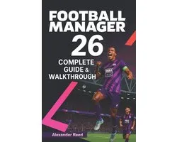 Football Manager 26 Complete Guide & Walkthrough (2025 Edition)