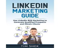 LinkedIn Marketing: Use LinkedIn B2B Marketing to Generate Qualified Prospects and Obtain Clients