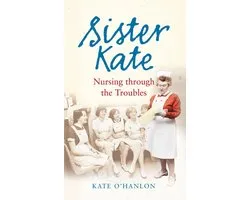 Sister Kate: Nursing through the Troubles