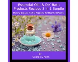 Essential Oils & DIY Bath Products Recipes 3 in 1 Bundle