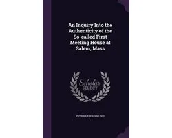 An Inquiry Into the Authenticity of the So-Called First Meeting House at Salem, Mass