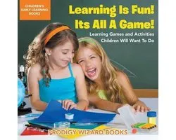 Learning Is Fun! It's All a Game! Learning Games and Activities Children Will Want to Do - Children's Early Learning Books