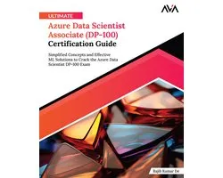 Ultimate Azure Data Scientist Associate (DP-100) Certification Guide