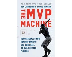 The MVP Machine How Baseball's New Nonconformists Are Using Data to Build Better Players