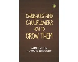 Cabbages and Cauliflowers: How to Grow Them