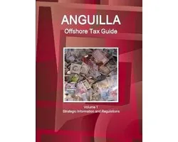 Anguilla Offshore Tax Guide Volume 1 Strategic Information and Regulations