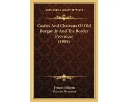 Castles and Chateaux of Old Burgundy and the Border Provinces (1909)