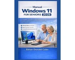 Windows Manual 11 for Seniors 2026: A Complete, Friendly, and Illustrated Guide for Beginners Over 60 to Enjoy Your PC, Go Online, and Master Windows