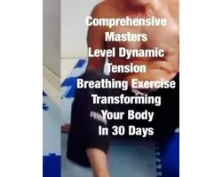 Comprehensive Masters Level Dynamic Tension Breathing Exercise Transforming Your Body In 30 Days