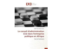 Omn.Univ.Europ.- Le Conseil d'Administration (Ca) Dans l'Entreprise Publique En Afrique