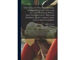 The Trial of William Wemms, James Hartegan, William M'Cauley, Hugh White, Matthew Killroy, William Warren, John Carrol, and Hugh Montgomery