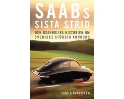 Saabs sista strid : den osannolika historien om Sveriges största konkurs