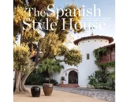 The Spanish Style House From Enchanted Andalusia to the California Dream