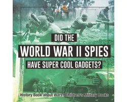 Did the World War II Spies Have Super Cool Gadgets? History Book about Wars Children's Military Books