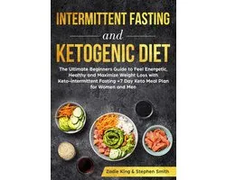 Intermittent Fasting and Ketogenic Diet: The Ultimate Beginners Guide to Feel Energetic, Healthy and Maximize Weight Loss with Keto-intermittent Fasting +7 Day Keto Meal Plan for Women and Men