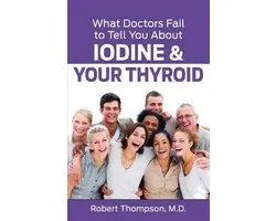 What Doctors Fail to Tell You about Iodine and Your Thyroid