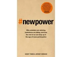 New Power Why outsiders are winning, institutions are failing, and how the rest of us can keep up in the age of mass participation