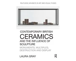 Routledge Advances in Art and Visual Studies- Contemporary British Ceramics and the Influence of Sculpture