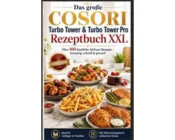 Das große COSORI Turbo Tower & Turbo Tower Pro Rezeptbuch XXL : Über 160 köstliche Airfryer-Rezepte – knusprig, schnell & gesund (FARBAUSGABE)