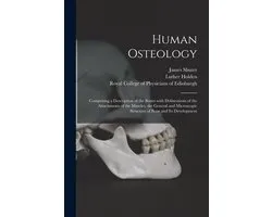 Human Osteology: Comprising a Description of the Bones With Delineations of the Attachments of the Muscles, the General and Microscopic