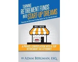 Self-Directed Retirement Plans- Turning Retirement Funds Into Start-Up Dreams Financing and Retirement Funding Options For Your Start-Up Business