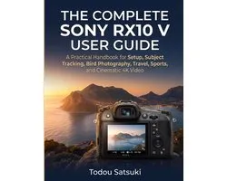 The Complete Sony RX10 V User Guide