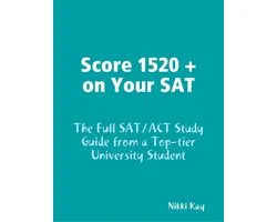 Score 1520 + on Your SAT - The Full SAT/ACT Study Guide from a Top-tier University Student