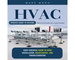 HVAC: Updated Guide to Heating, Ventilation and Air Conditioning (Your Essential Guide to HVAC Installation, Maintenance, and Troubleshooting)