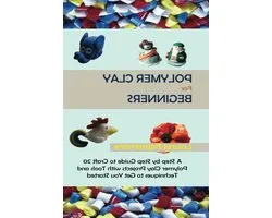 Polymer Clay Boek - Klei Knutselen - Creatief Bezig Zijn - Stap-voor-stap Handleiding - 154 Paginas - Niet Van Toepassing