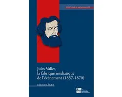 Le XIXe siècle en représentation(s) - Jules Vallès, la fabrique médiatique de l’événement (1857-1870)