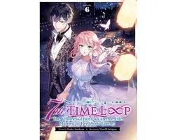 7th Time Loop: The Villainess Enjoys a Carefree Life Married to Her Worst Enemy! (Light Novel)- 7th Time Loop: The Villainess Enjoys a Carefree Life Married to Her Worst Enemy! (Light Novel) Vol. 6