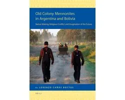 Old Colony Mennonites in Argentina and Bolivia: Nation Making, Religious Conflict and Imagination of the Future