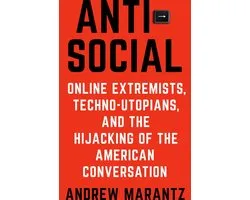 Antisocial Online Extremists, TechnoUtopians, and the Hijacking of the American Conversation