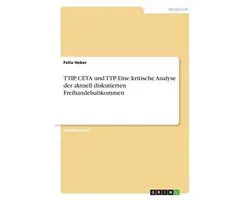 TTIP, CETA und TTP. Eine kritische Analyse der aktuell diskutierten Freihandelsabkommen