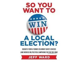 So You Want to Win a Local Election?