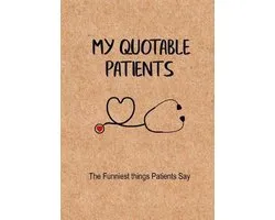 My Quotable Patients - The Funniest Things Patients Say