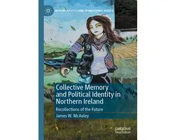 Memory Politics and Transitional Justice- Collective Memory and Political Identity in Northern Ireland