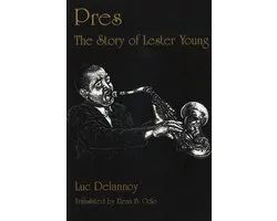Pres : the Story of Lester Young
