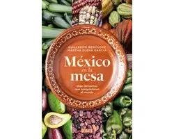México en la mesa. Diez alimentos que conquistaron el mundo / Mexico at the Table. Ten Foods That Conquered the World