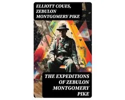 The Expeditions of Zebulon Montgomery Pike