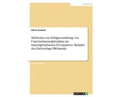Methoden zur Erfolgsermittlung von Unternehmensaktivitäten im nutzergetriebenen E-Commerce. Beispiel des Fachverlags PROmedia