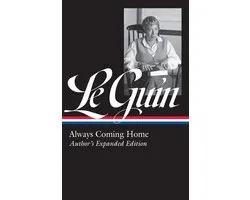 Ursula K. Le Guin: Always Coming Home (Loa #315): Author's Expanded Edition