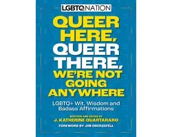 Queer Here. Queer There. We’re Not Going Anywhere