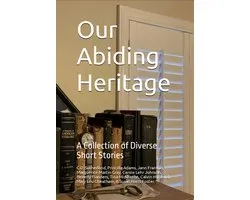 Our Abiding Heritage: A Collection of Diverse Short Stories