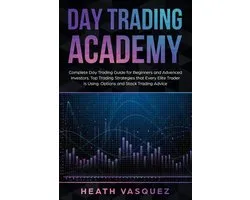 Day Trading Academy: Complete Day Trading Guide for Beginners and Advanced Investors: Top Trading Strategies that Every Elite Trader is Using: Option and Stock Trading Advice