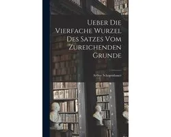 Ueber die vierfache Wurzel des Satzes vom zureichenden Grunde