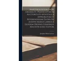 Martyrologium Sacri Ordinis Ff. Prædicatorum Auctoritate Apostolica Approbatum Et Reverendissimi Patris Fr. Josephi Mariæ Larroca Ejusdem Ordinis Generalis Magistri Jussu Editum