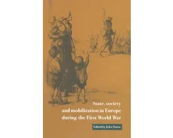 Studies in the Social and Cultural History of Modern WarfareSeries Number 3- State, Society and Mobilization in Europe during the First World War