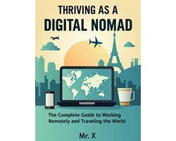 Thriving as a Digital Nomad: The Complete Guide to Working Remotely and Traveling the World