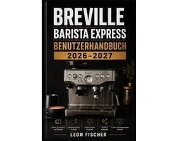 Breville Barista Express Benutzerhandbuch 2026-2027: Vollstï¿½ndige Schritt-fï¿½r-Schritt-Anleitung zur Einrichtung, Pflege und Fehlersuche - Professionel
